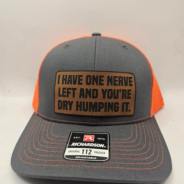 I HAVE ONE NERVE LEFT AND YOU'RE DRY HUMPING IT! HAT.