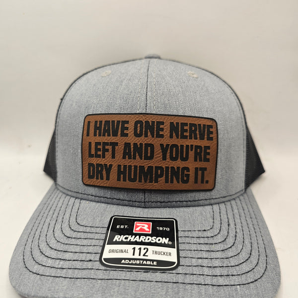 I HAVE ONE NERVE LEFT AND YOU'RE DRY HUMPING IT! HAT.