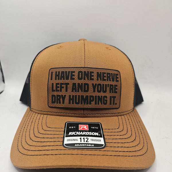 I HAVE ONE NERVE LEFT AND YOU'RE DRY HUMPING IT! HAT.