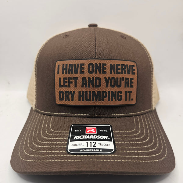 I HAVE ONE NERVE LEFT AND YOU'RE DRY HUMPING IT! HAT.