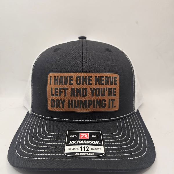 I HAVE ONE NERVE LEFT AND YOU'RE DRY HUMPING IT! HAT.