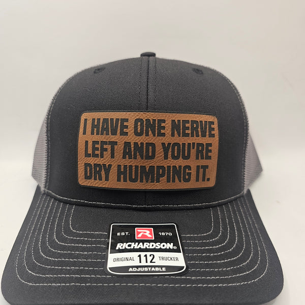 I HAVE ONE NERVE LEFT AND YOU'RE DRY HUMPING IT! HAT.